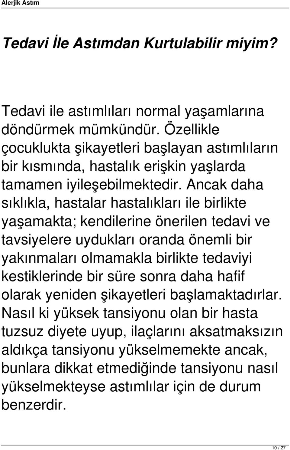 Ancak daha sıklıkla, hastalar hastalıkları ile birlikte yaşamakta; kendilerine önerilen tedavi ve tavsiyelere uydukları oranda önemli bir yakınmaları olmamakla birlikte tedaviyi