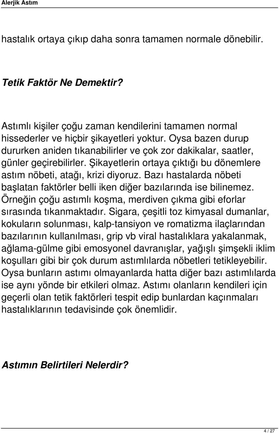 Bazı hastalarda nöbeti başlatan faktörler belli iken diğer bazılarında ise bilinemez. Örneğin çoğu astımlı koşma, merdiven çıkma gibi eforlar sırasında tıkanmaktadır.