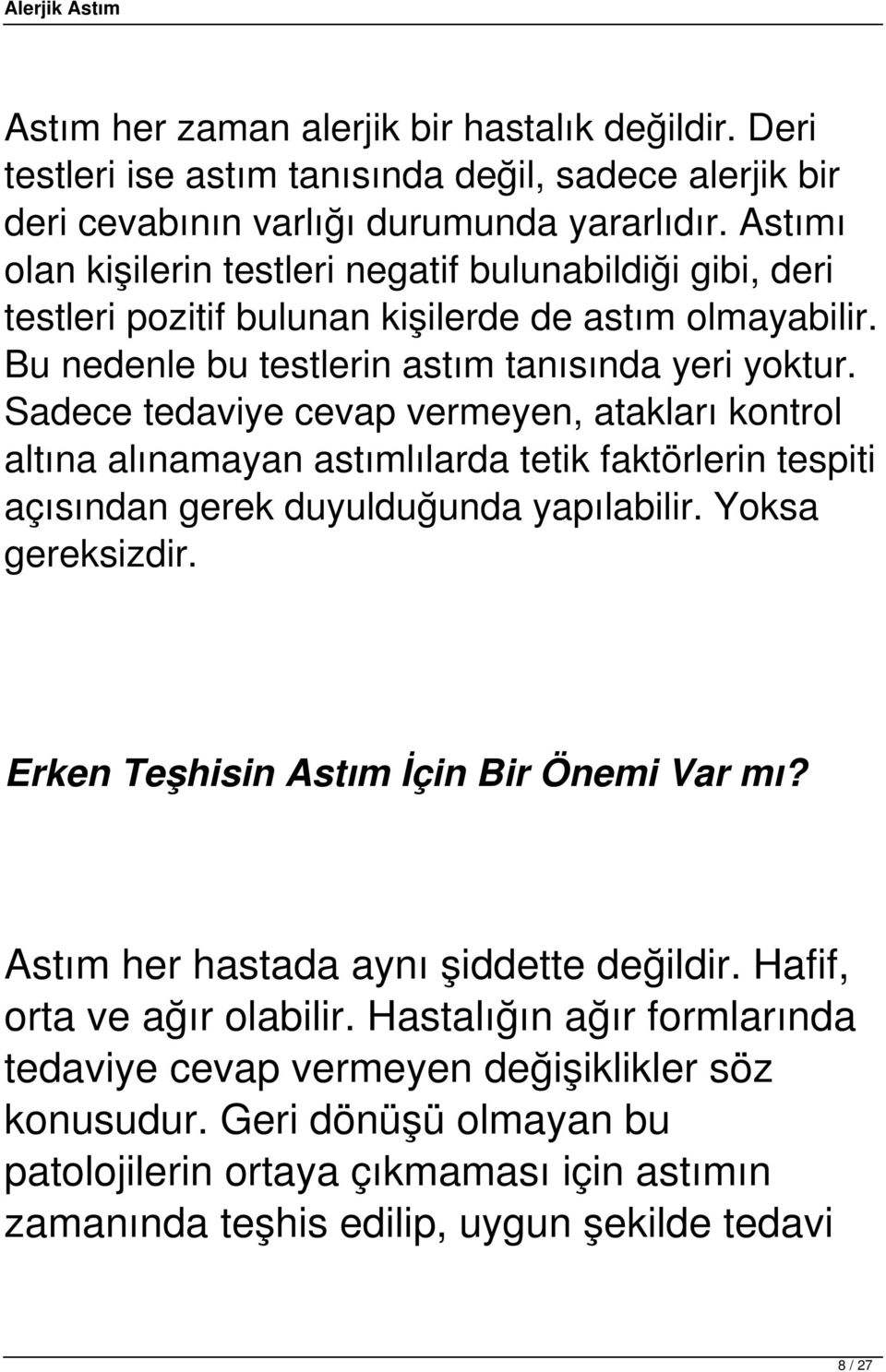 Sadece tedaviye cevap vermeyen, atakları kontrol altına alınamayan astımlılarda tetik faktörlerin tespiti açısından gerek duyulduğunda yapılabilir. Yoksa gereksizdir.