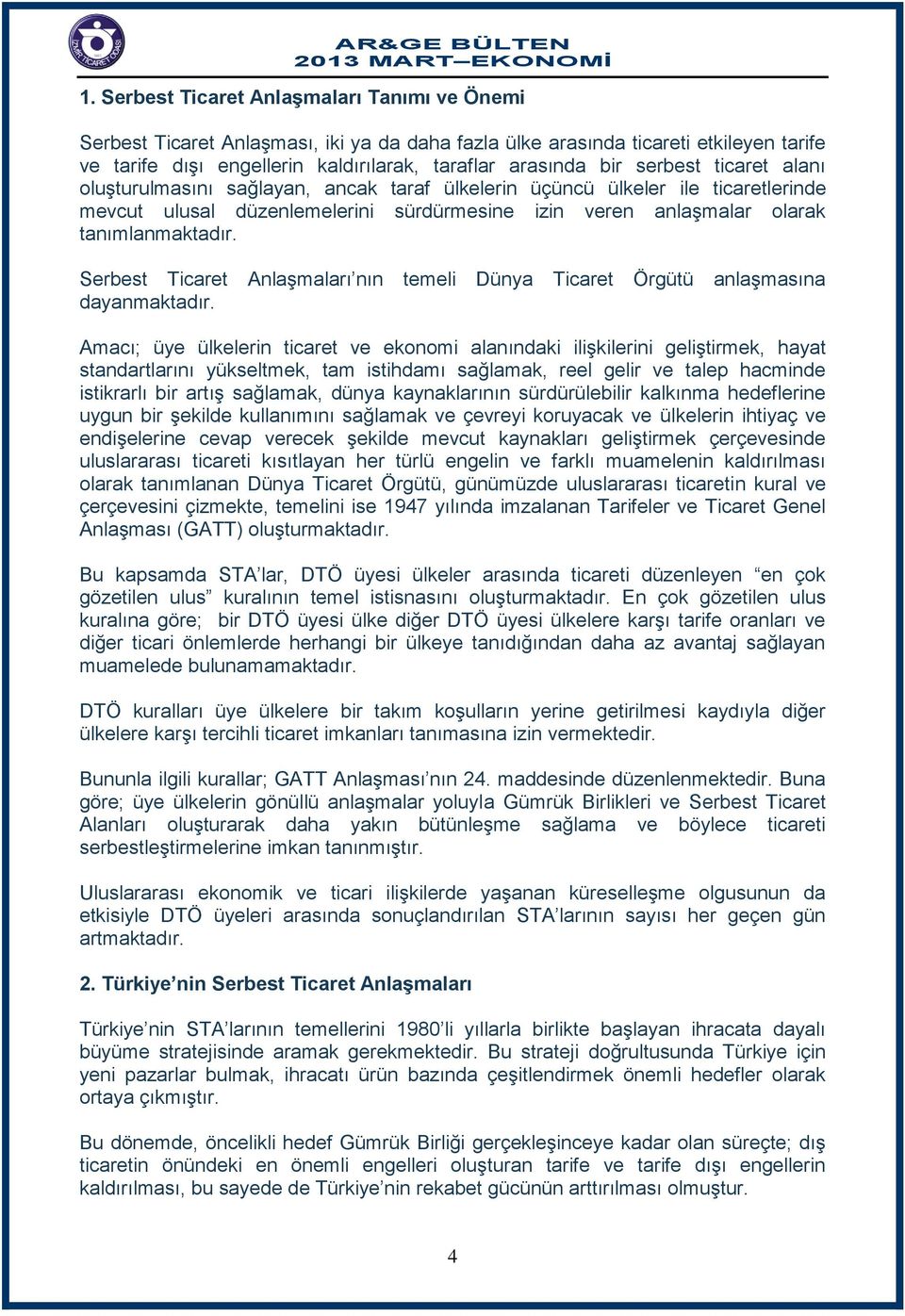 Serbest Ticaret Anlaşmaları nın temeli Dünya Ticaret Örgütü anlaşmasına dayanmaktadır.