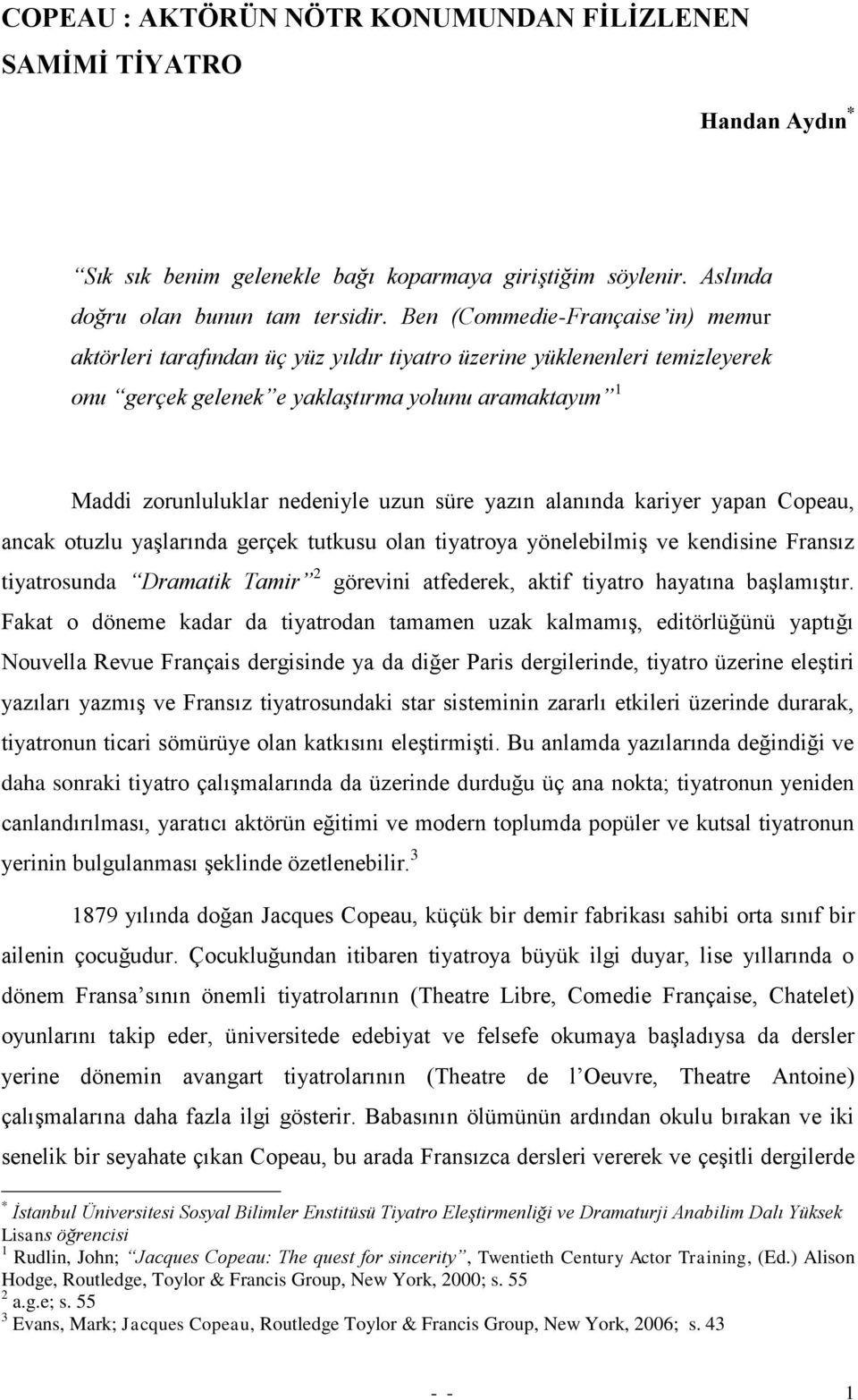 süre yazın alanında kariyer yapan Copeau, ancak otuzlu yaģlarında gerçek tutkusu olan tiyatroya yönelebilmiģ ve kendisine Fransız tiyatrosunda Dramatik Tamir 2 görevini atfederek, aktif tiyatro