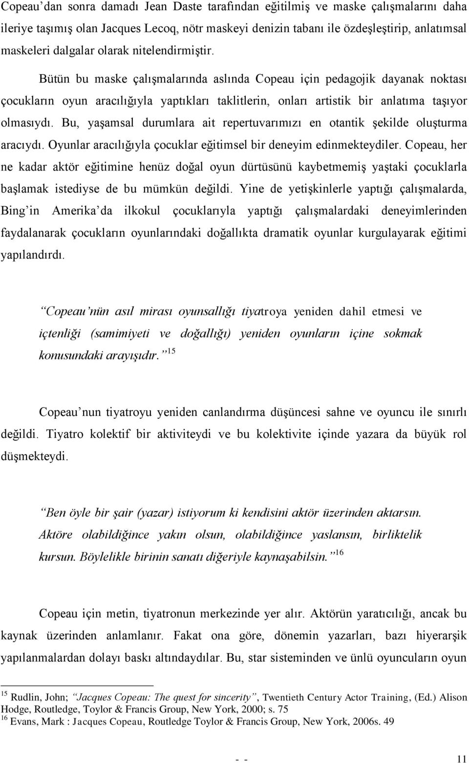 Bütün bu maske çalıģmalarında aslında Copeau için pedagojik dayanak noktası çocukların oyun aracılığıyla yaptıkları taklitlerin, onları artistik bir anlatıma taģıyor olmasıydı.