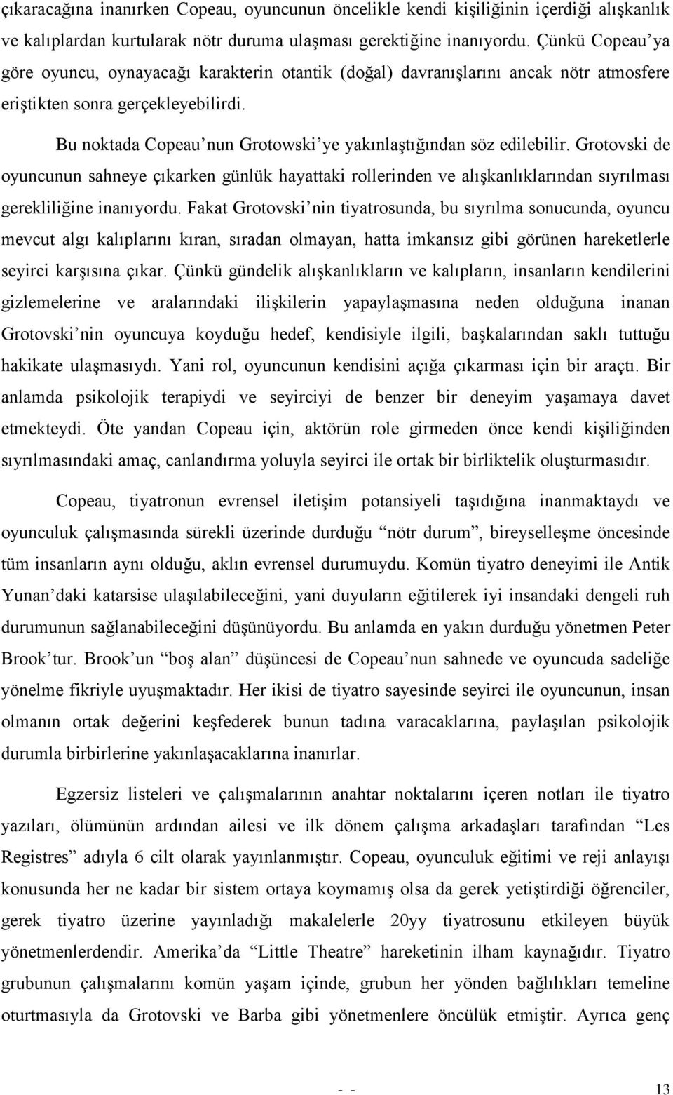 Bu noktada Copeau nun Grotowski ye yakınlaģtığından söz edilebilir. Grotovski de oyuncunun sahneye çıkarken günlük hayattaki rollerinden ve alıģkanlıklarından sıyrılması gerekliliğine inanıyordu.