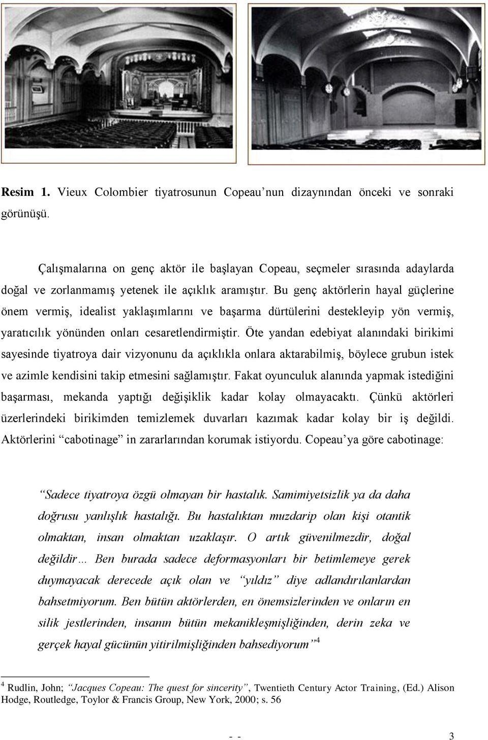 Bu genç aktörlerin hayal güçlerine önem vermiģ, idealist yaklaģımlarını ve baģarma dürtülerini destekleyip yön vermiģ, yaratıcılık yönünden onları cesaretlendirmiģtir.