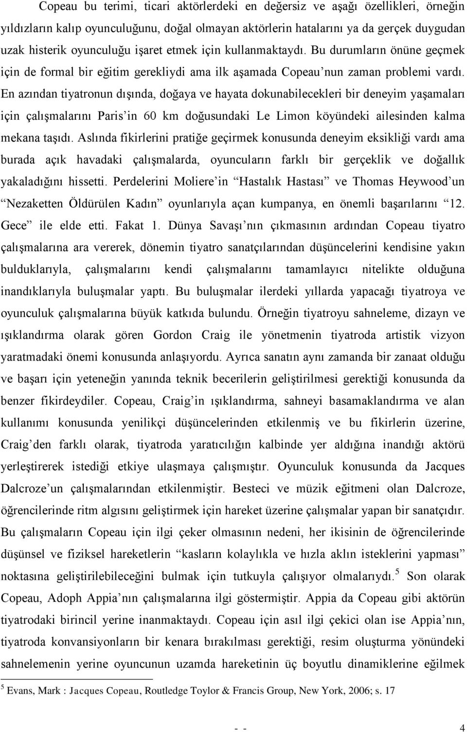 En azından tiyatronun dıģında, doğaya ve hayata dokunabilecekleri bir deneyim yaģamaları için çalıģmalarını Paris in 60 km doğusundaki Le Limon köyündeki ailesinden kalma mekana taģıdı.