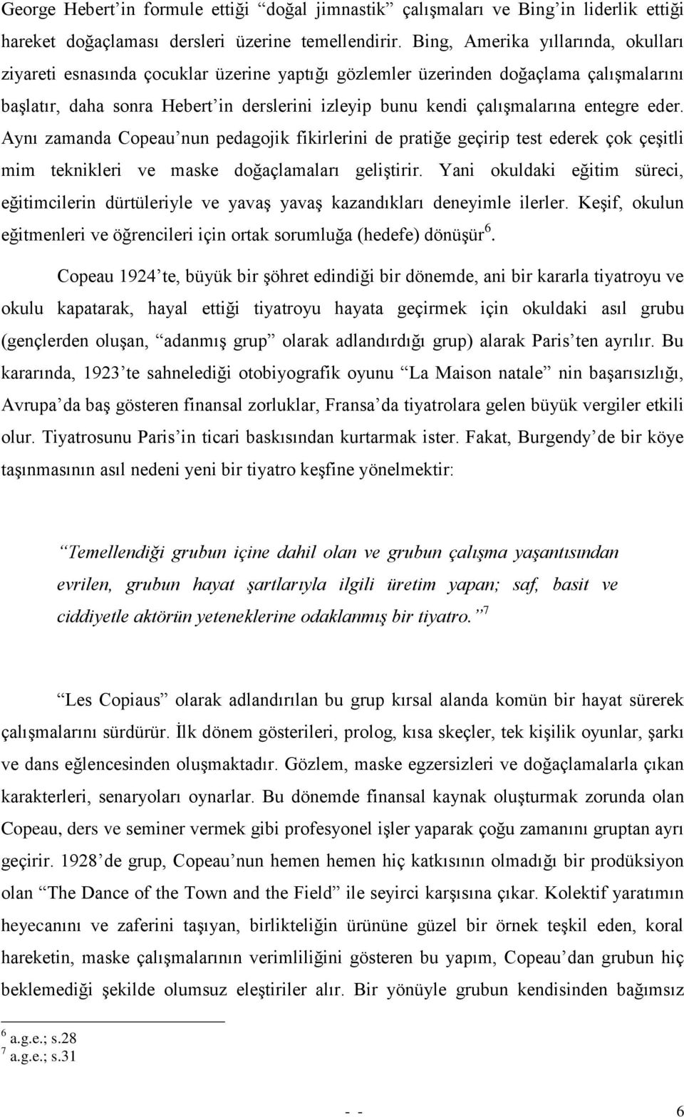 entegre eder. Aynı zamanda Copeau nun pedagojik fikirlerini de pratiğe geçirip test ederek çok çeģitli mim teknikleri ve maske doğaçlamaları geliģtirir.