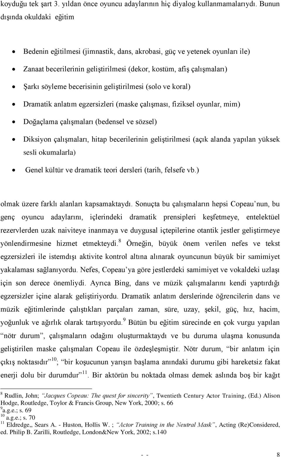 becerisinin geliģtirilmesi (solo ve koral) Dramatik anlatım egzersizleri (maske çalıģması, fiziksel oyunlar, mim) Doğaçlama çalıģmaları (bedensel ve sözsel) Diksiyon çalıģmaları, hitap becerilerinin