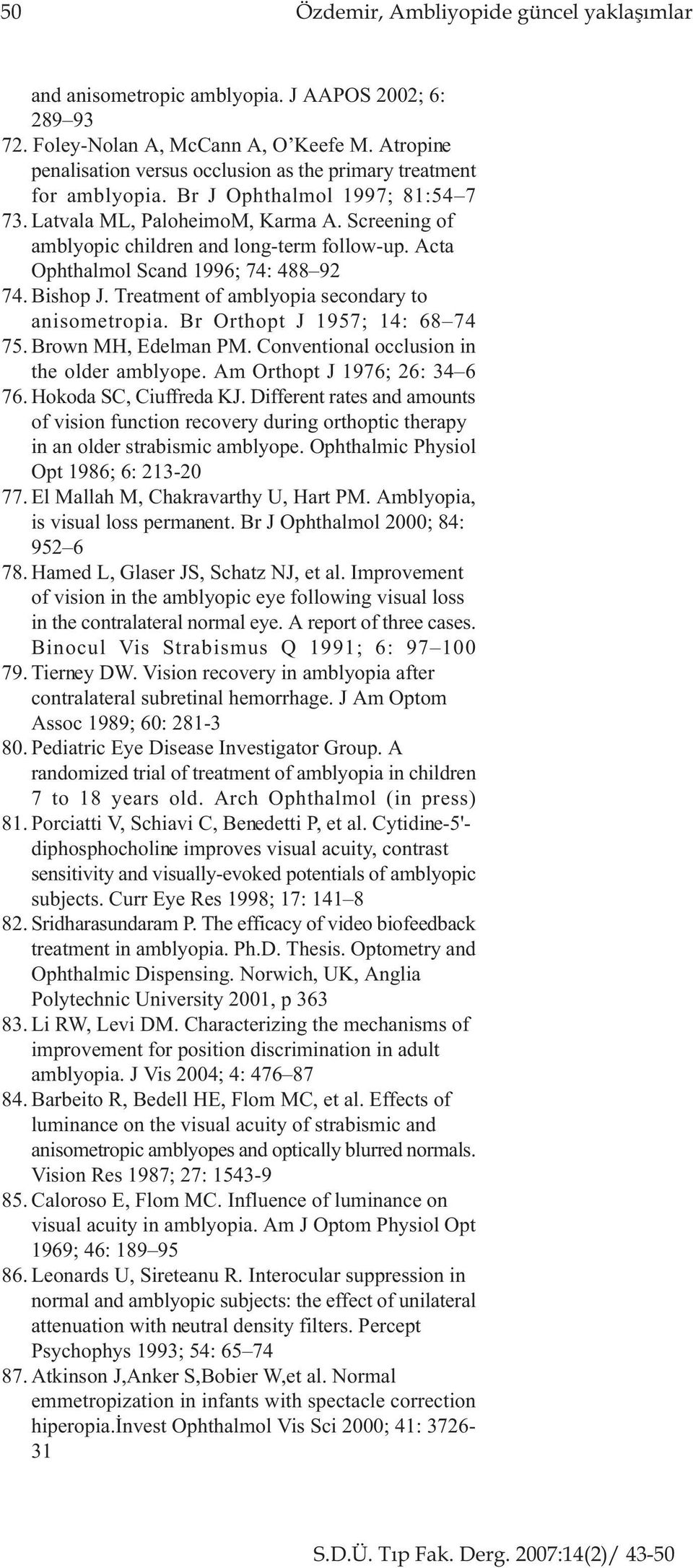 Screening of amblyopic children and long-term follow-up. Acta Ophthalmol Scand 1996; 74: 488 92 74. Bishop J. Treatment of amblyopia secondary to anisometropia. Br Orthopt J 1957; 14: 68 74 75.