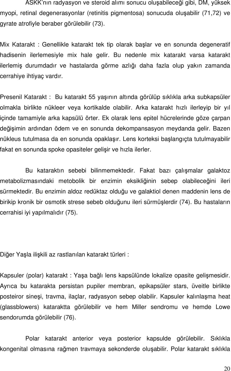 Bu nedenle mix katarakt varsa katarakt ilerlemiş durumdadır ve hastalarda görme azlığı daha fazla olup yakın zamanda cerrahiye ihtiyaç vardır.