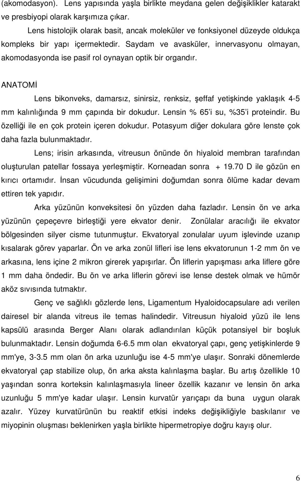 Saydam ve avasküler, innervasyonu olmayan, akomodasyonda ise pasif rol oynayan optik bir organdır.