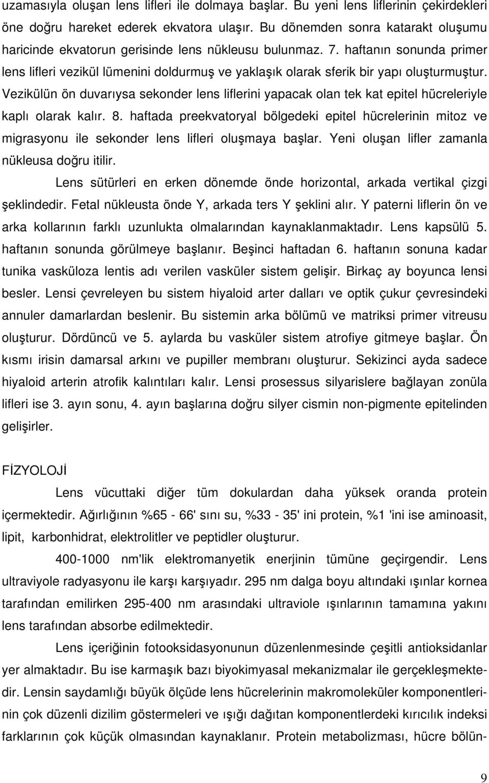 haftanın sonunda primer lens lifleri vezikül lümenini doldurmuş ve yaklaşık olarak sferik bir yapı oluşturmuştur.