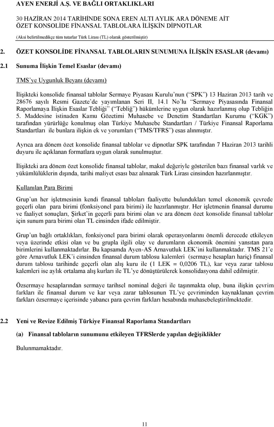 de yayımlanan Seri II, 14.1 No lu Sermaye Piyasasında Finansal Raporlamaya İlişkin Esaslar Tebliği ( Tebliğ ) hükümlerine uygun olarak hazırlanmış olup Tebliğin 5.