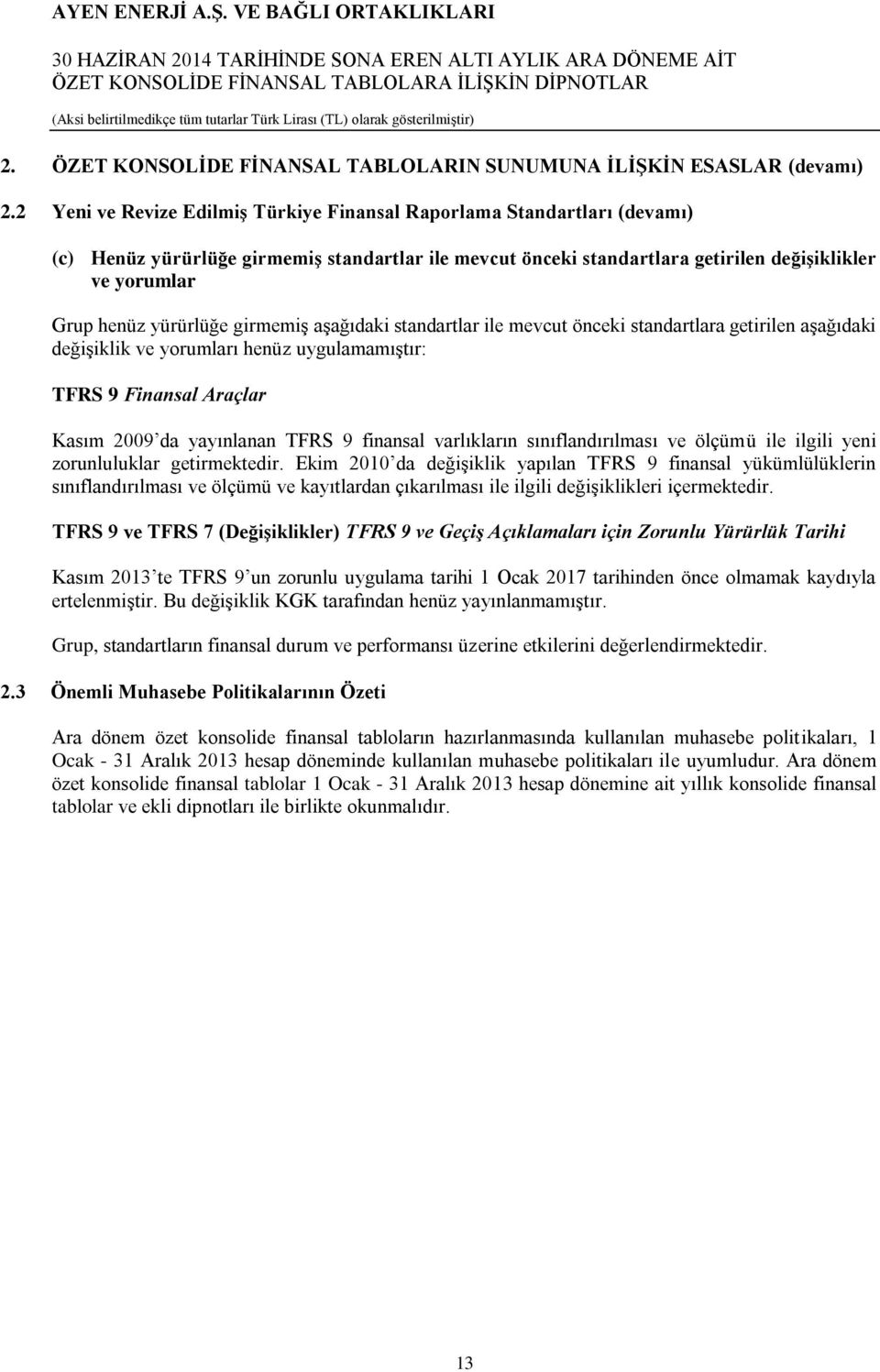 yürürlüğe girmemiş aşağıdaki standartlar ile mevcut önceki standartlara getirilen aşağıdaki değişiklik ve yorumları henüz uygulamamıştır: TFRS 9 Finansal Araçlar Kasım 2009 da yayınlanan TFRS 9