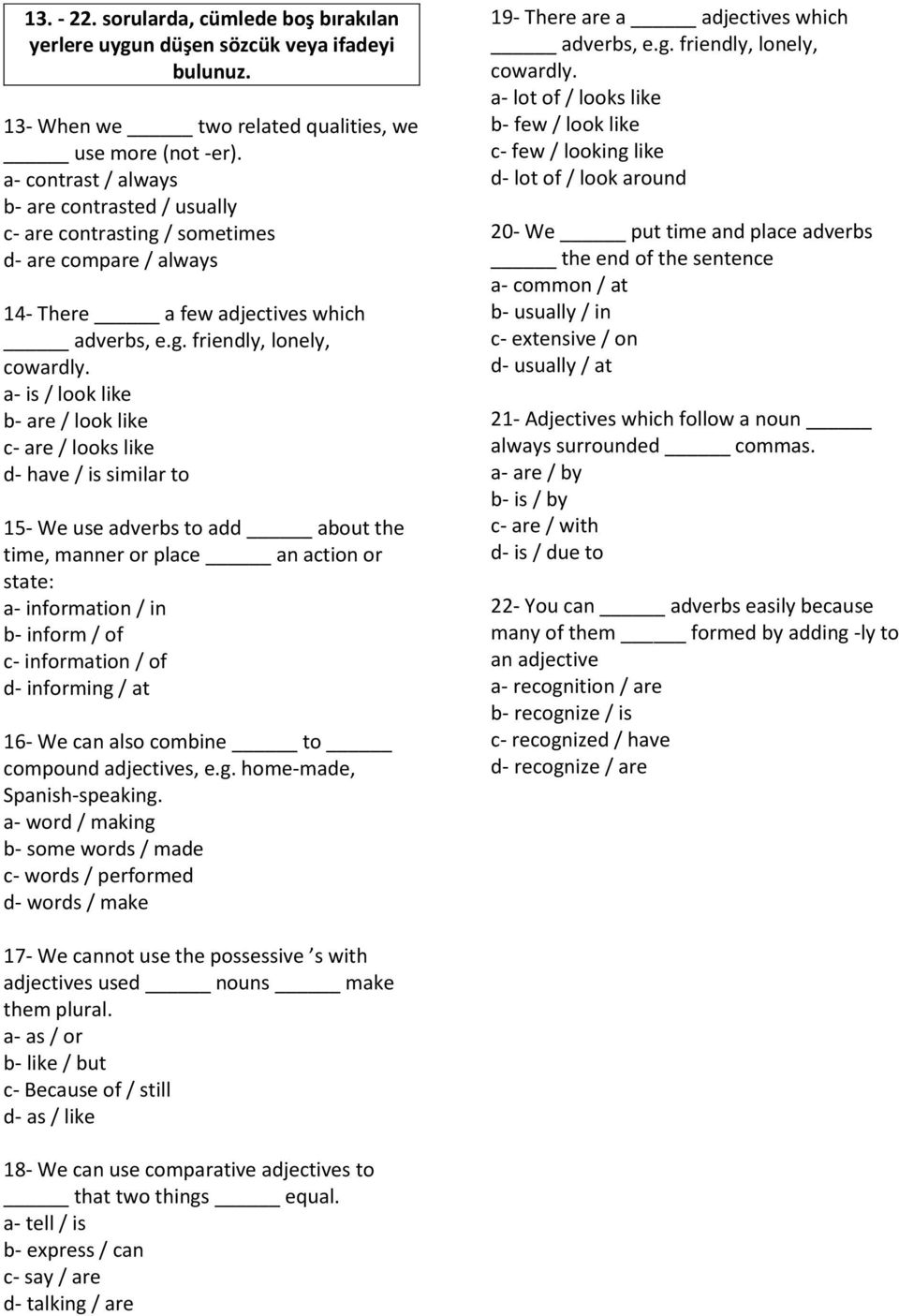 a- is / look like b- are / look like c- are / looks like d- have / is similar to 15- We use adverbs to add about the time, manner or place an action or state: a- information / in b- inform / of c-