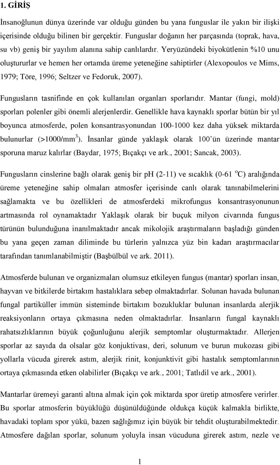 Yeryüzündeki biyokütlenin %10 unu oluştururlar ve hemen her ortamda üreme yeteneğine sahiptirler (Alexopoulos ve Mims, 1979; Töre, 1996; Seltzer ve Fedoruk, 2007).