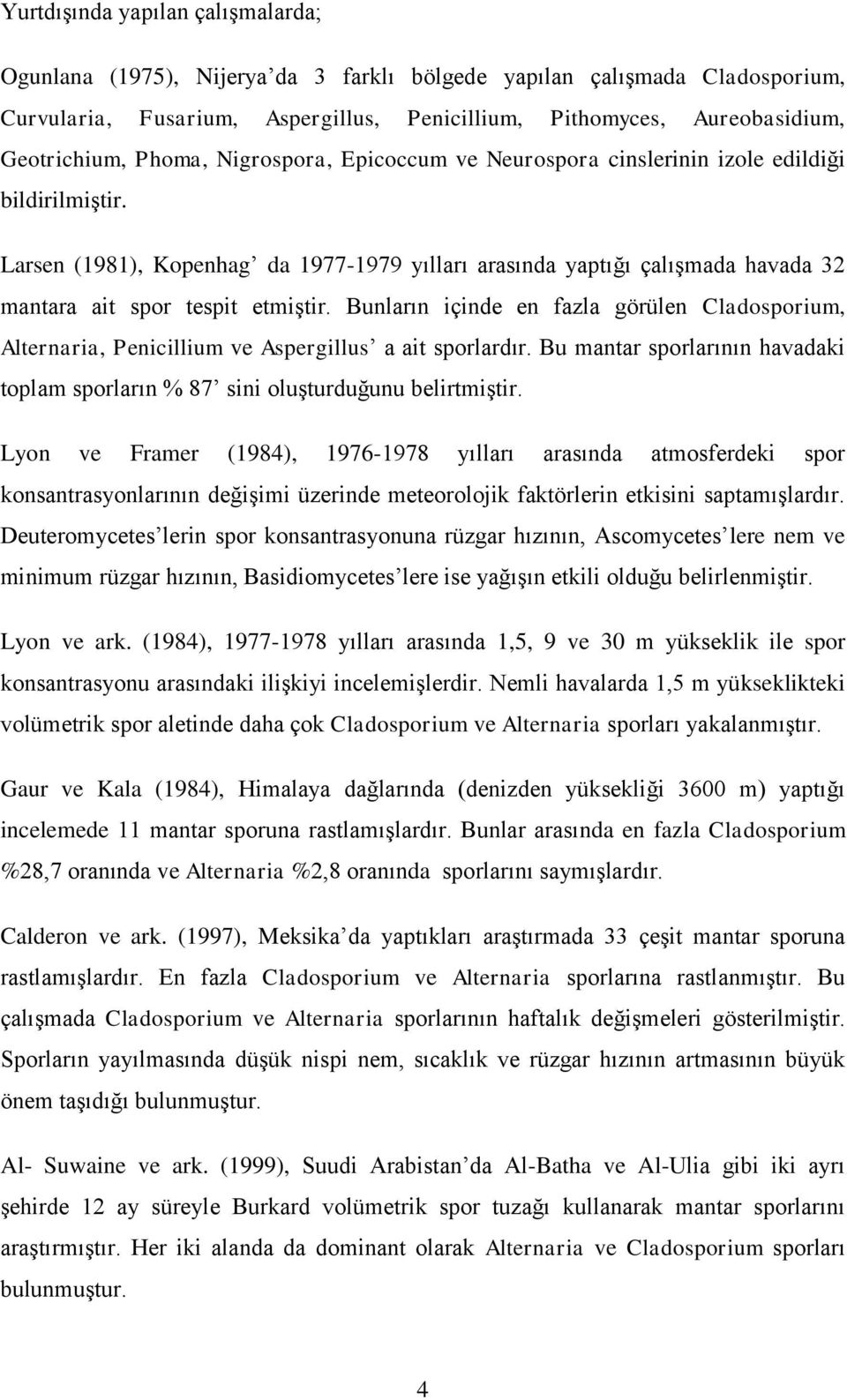 Larsen (1981), Kopenhag da 1977-1979 yılları arasında yaptığı çalışmada havada 32 mantara ait spor tespit etmiştir.