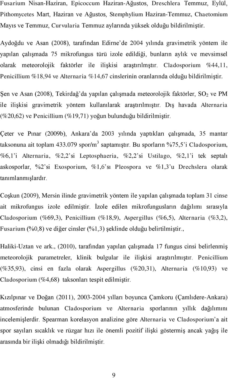 Aydoğdu ve Asan (2008), tarafından Edirne de 2004 yılında gravimetrik yöntem ile yapılan çalışmada 75 mikrofungus türü izole edildiği, bunların aylık ve mevsimsel olarak meteorolojik faktörler ile
