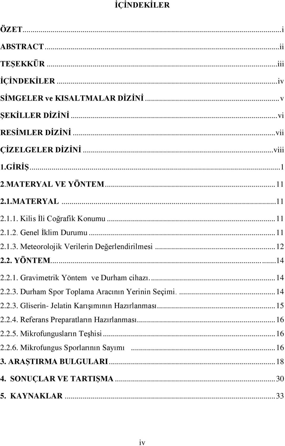 2.1. Gravimetrik Yöntem ve Durham cihazı.... 14 2.2.3. Durham Spor Toplama Aracının Yerinin Seçimi.... 14 2.2.3. Gliserin- Jelatin Karışımının Hazırlanması... 15 2.2.4. Referans Preparatların Hazırlanması.