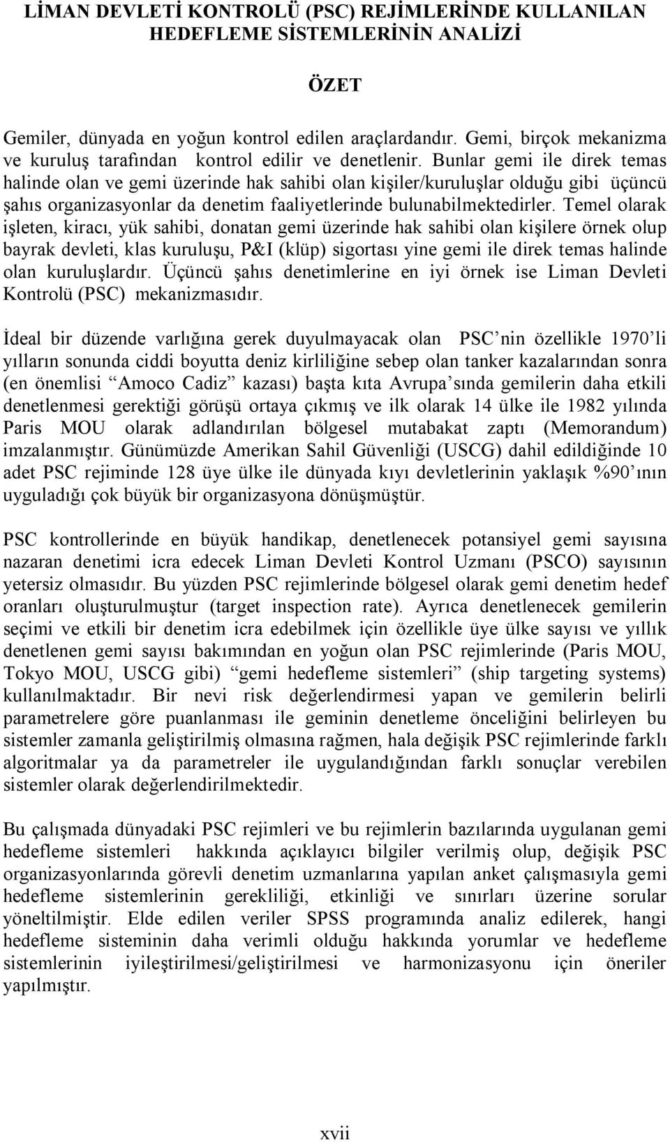 Bunlar gemi ile direk temas halinde olan ve gemi üzerinde hak sahibi olan kişiler/kuruluşlar olduğu gibi üçüncü şahıs organizasyonlar da denetim faaliyetlerinde bulunabilmektedirler.