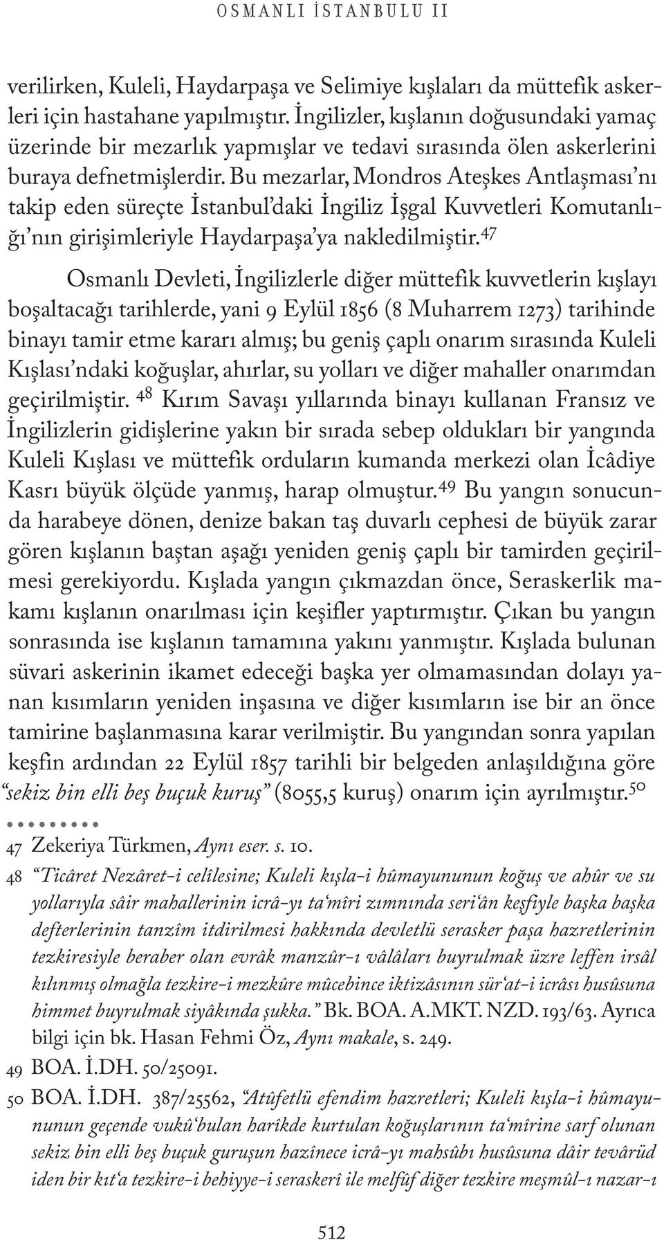 Bu mezarlar, Mondros Ateşkes Antlaşması nı takip eden süreçte İstanbul daki İngiliz İşgal Kuvvetleri Komutanlığı nın girişimleriyle Haydarpaşa ya nakledilmiştir.