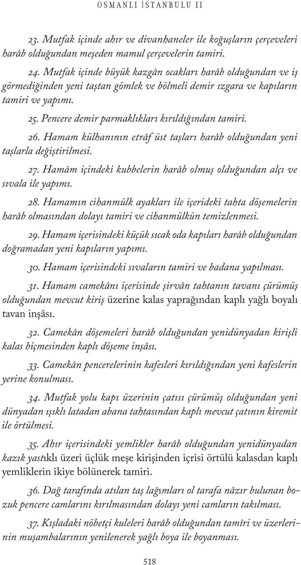 26. Hamam külhanının etrâf üst taşları harâb olduğundan yeni taşlarla değiştirilmesi. 27. Hamâm içindeki kubbelerin harâb olmuş olduğundan alçı ve sıvala ile yapımı. 28.