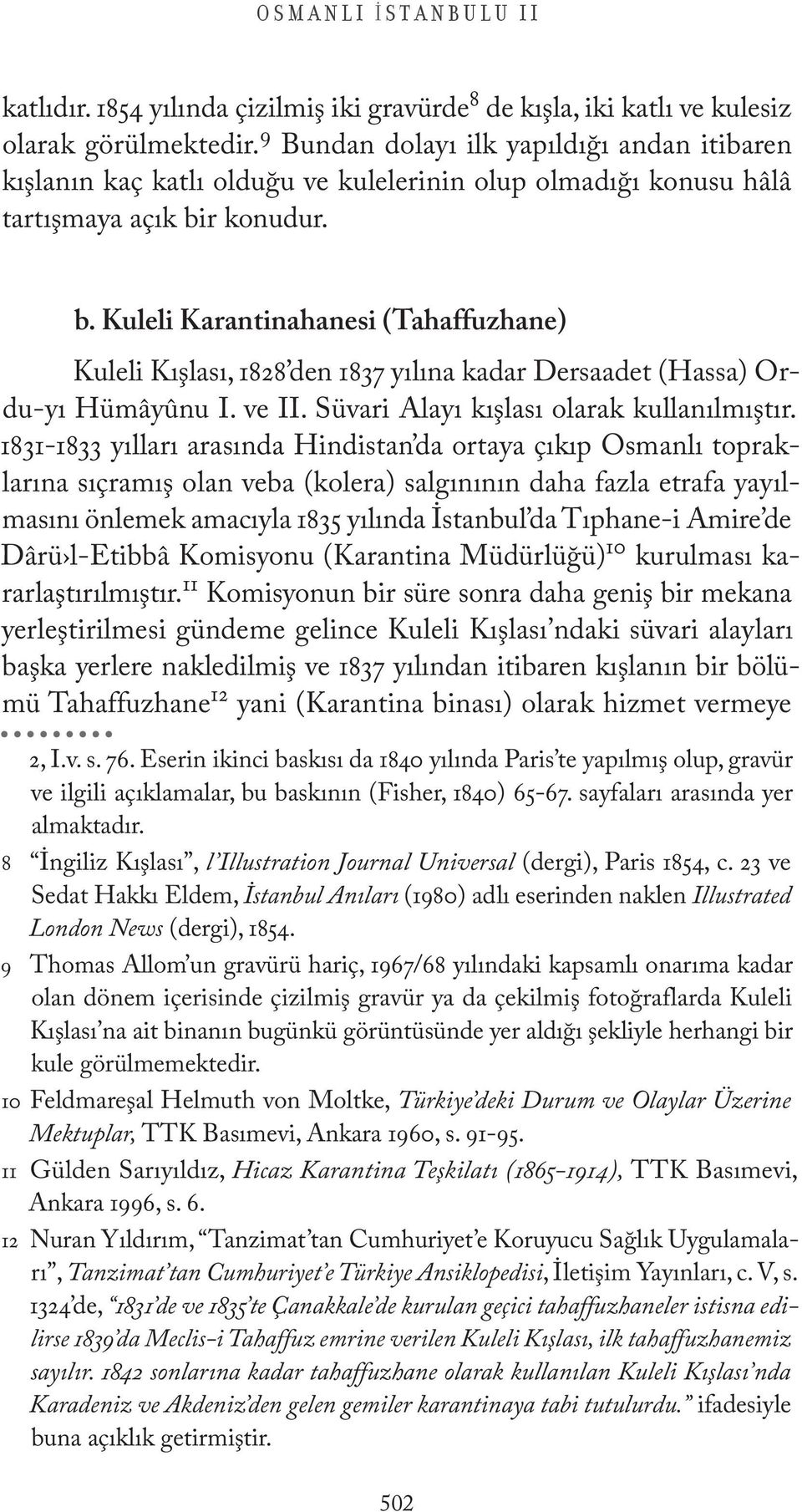 r konudur. b. Kuleli Karantinahanesi (Tahaffuzhane) Kuleli Kışlası, 1828 den 1837 yılına kadar Dersaadet (Hassa) Ordu-yı Hümâyûnu I. ve II. Süvari Alayı kışlası olarak kullanılmıştır.