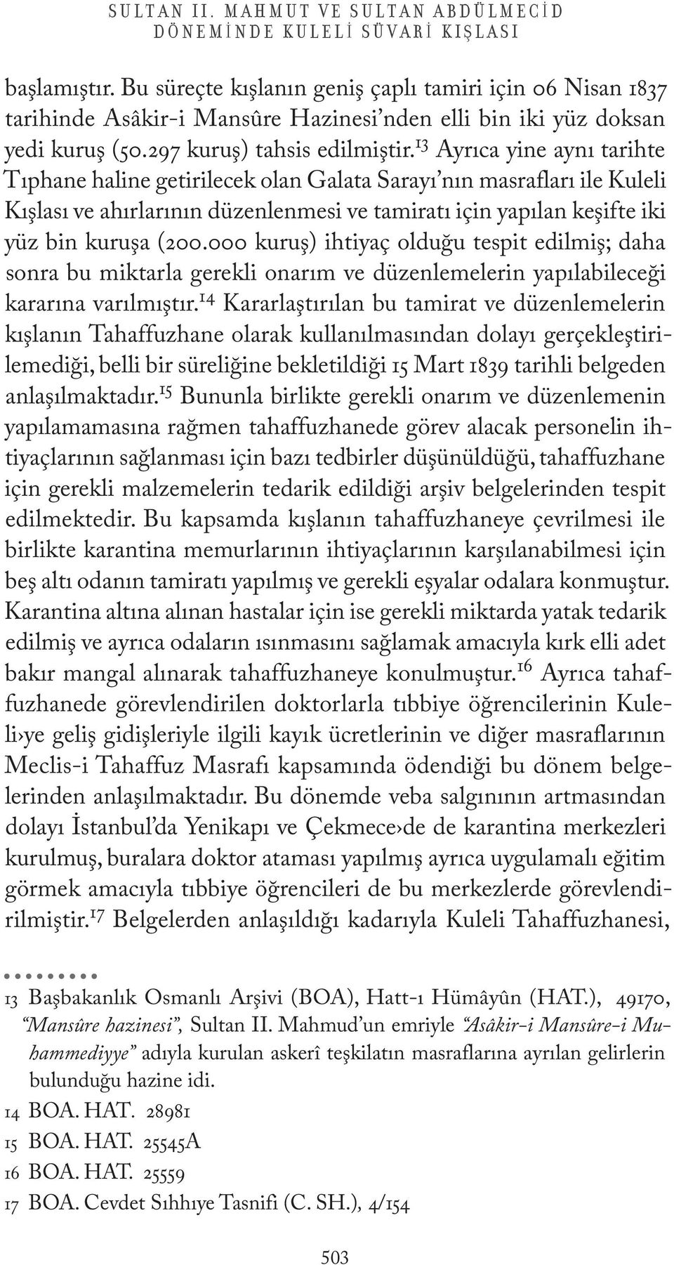 13 Ayrıca yine aynı tarihte Tıphane haline getirilecek olan Galata Sarayı nın masrafları ile Kuleli Kışlası ve ahırlarının düzenlenmesi ve tamiratı için yapılan keşifte iki yüz bin kuruşa (200.