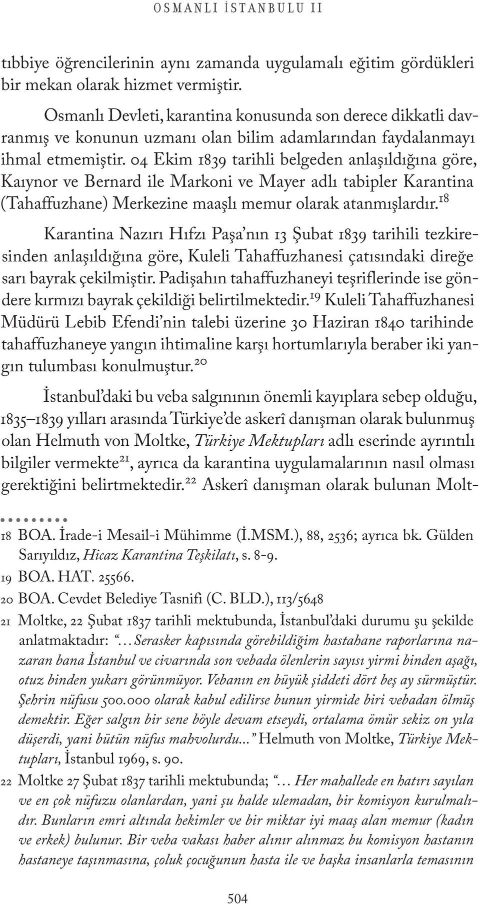 04 Ekim 1839 tarihli belgeden anlaşıldığına göre, Kaıynor ve Bernard ile Markoni ve Mayer adlı tabipler Karantina (Tahaffuzhane) Merkezine maaşlı memur olarak atanmışlardır.