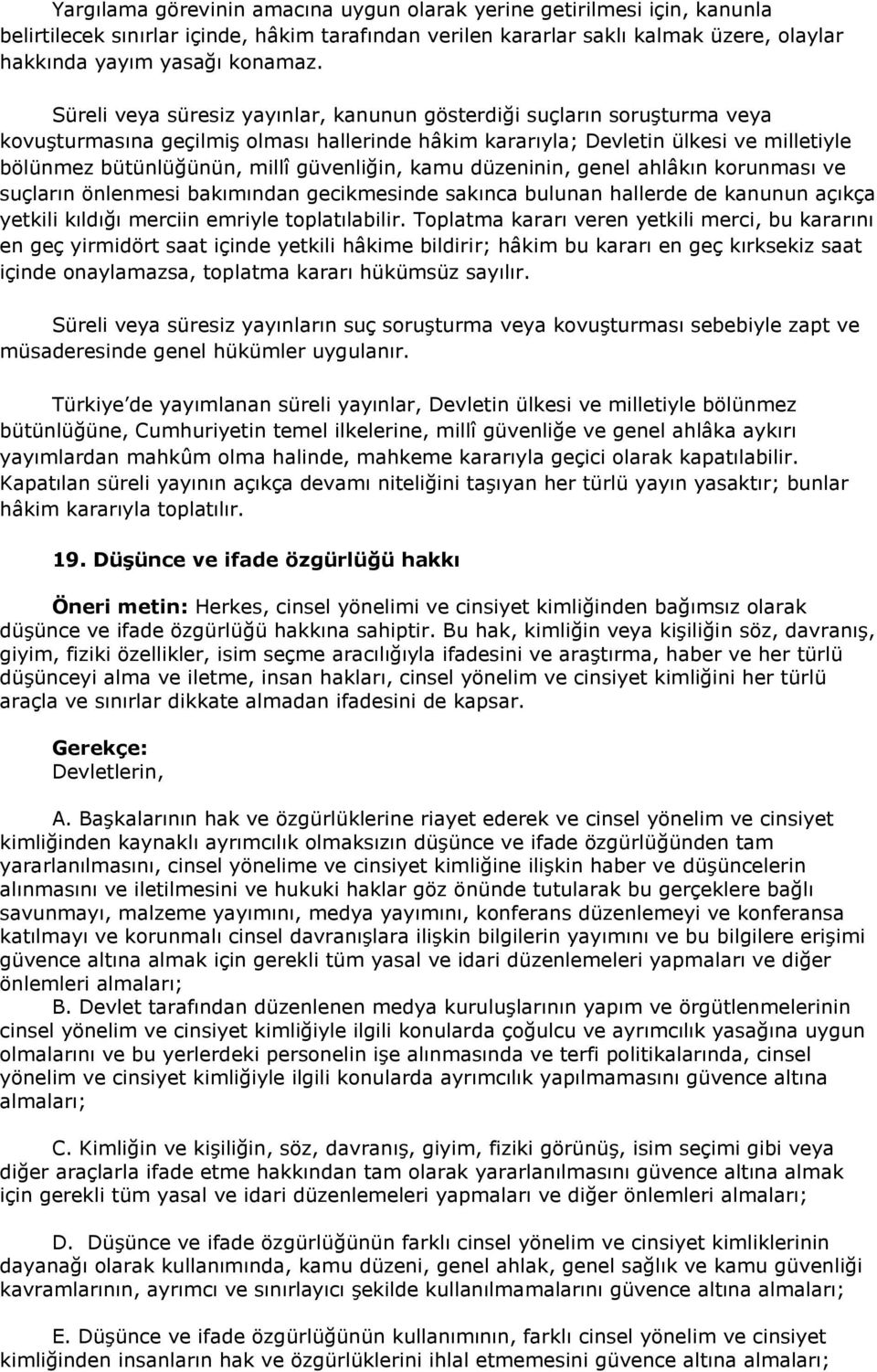 güvenliğin, kamu düzeninin, genel ahlâkın korunması ve suçların önlenmesi bakımından gecikmesinde sakınca bulunan hallerde de kanunun açıkça yetkili kıldığı merciin emriyle toplatılabilir.