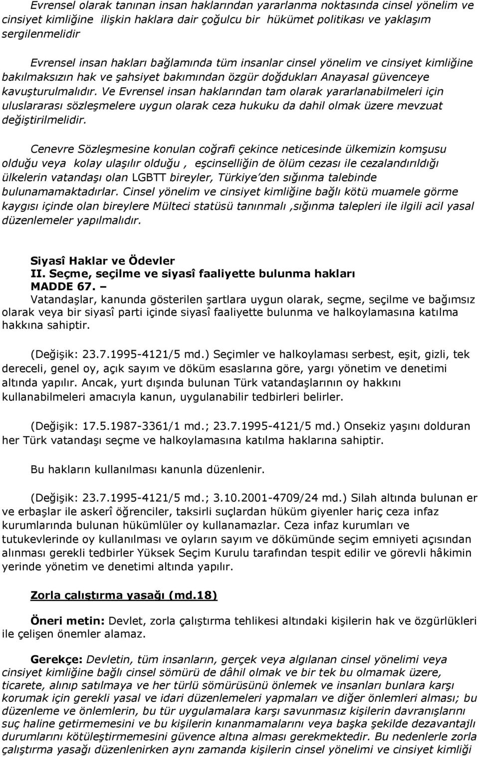 Ve Evrensel insan haklarından tam olarak yararlanabilmeleri için uluslararası sözleşmelere uygun olarak ceza hukuku da dahil olmak üzere mevzuat değiştirilmelidir.