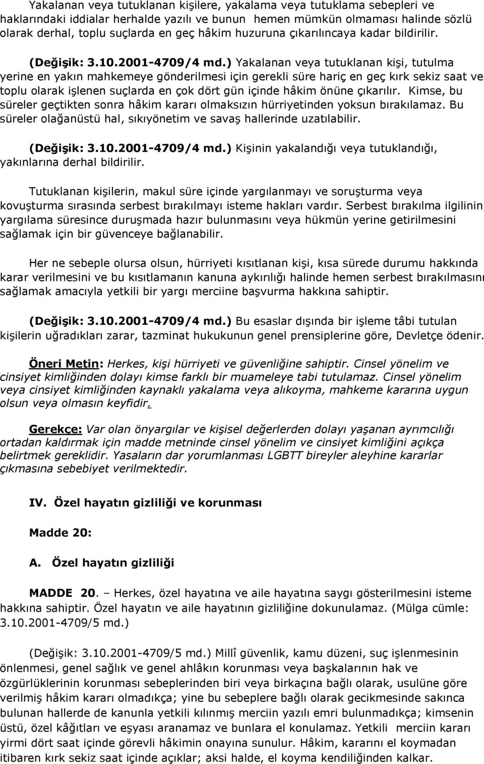 ) Yakalanan veya tutuklanan kişi, tutulma yerine en yakın mahkemeye gönderilmesi için gerekli süre hariç en geç kırk sekiz saat ve toplu olarak işlenen suçlarda en çok dört gün içinde hâkim önüne