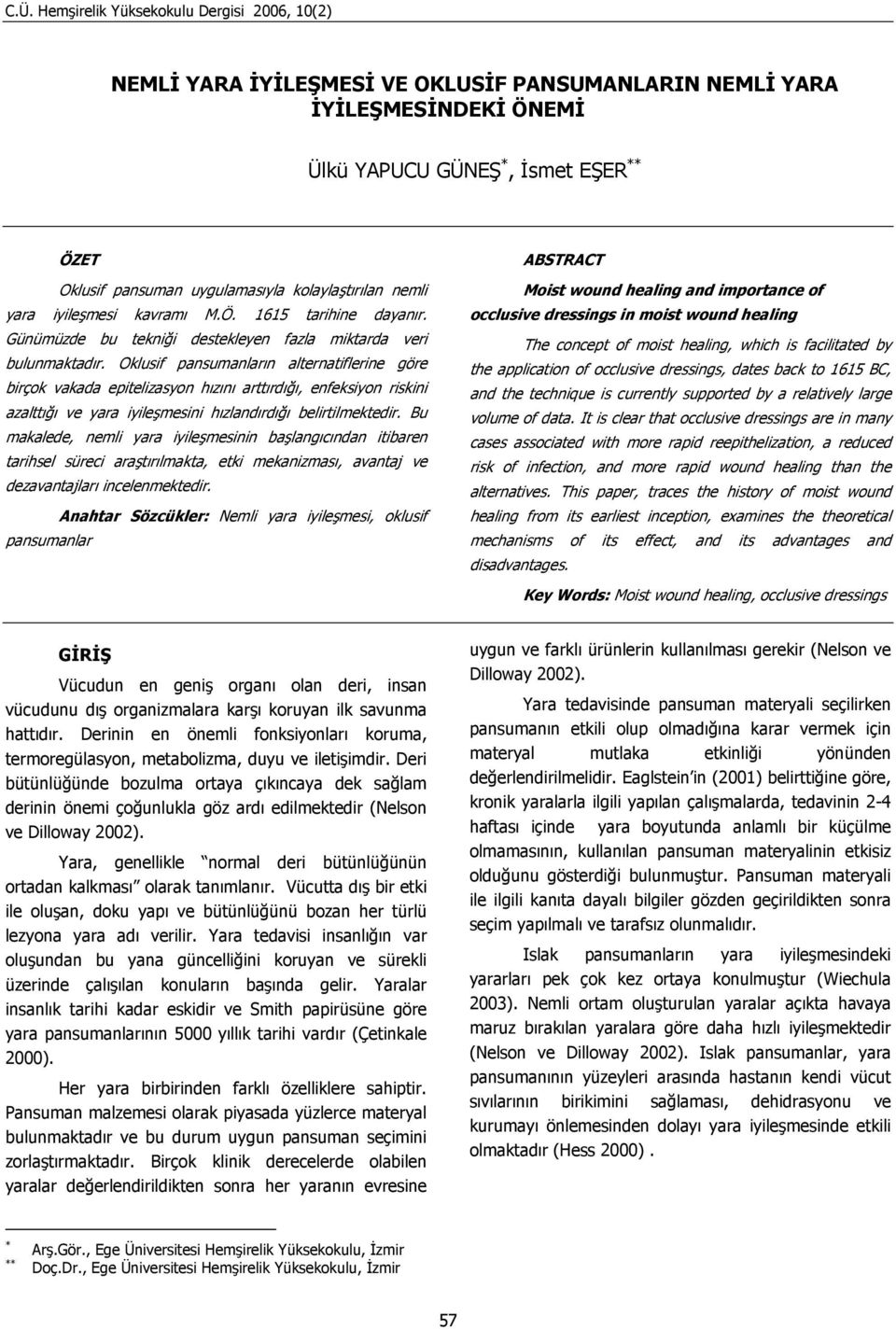 Oklusif pansumanların alternatiflerine göre birçok vakada epitelizasyon hızını arttırdığı, enfeksiyon riskini azalttığı ve yara iyileşmesini hızlandırdığı belirtilmektedir.