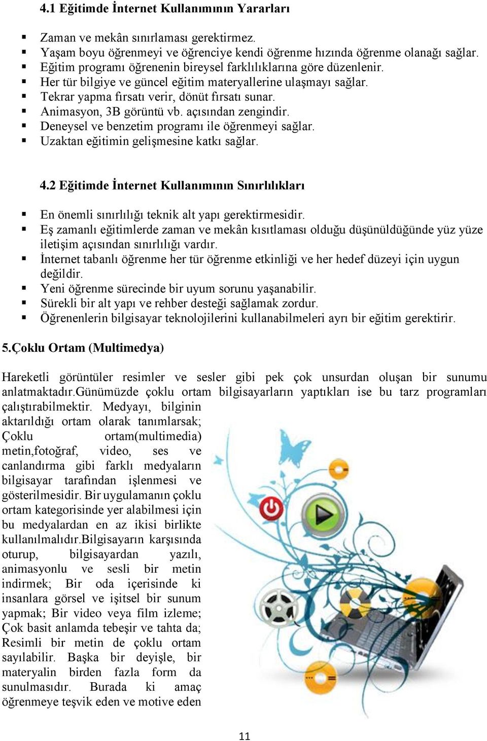 Animasyon, 3B görüntü vb. açısından zengindir. Deneysel ve benzetim programı ile öğrenmeyi sağlar. Uzaktan eğitimin gelişmesine katkı sağlar. 4.