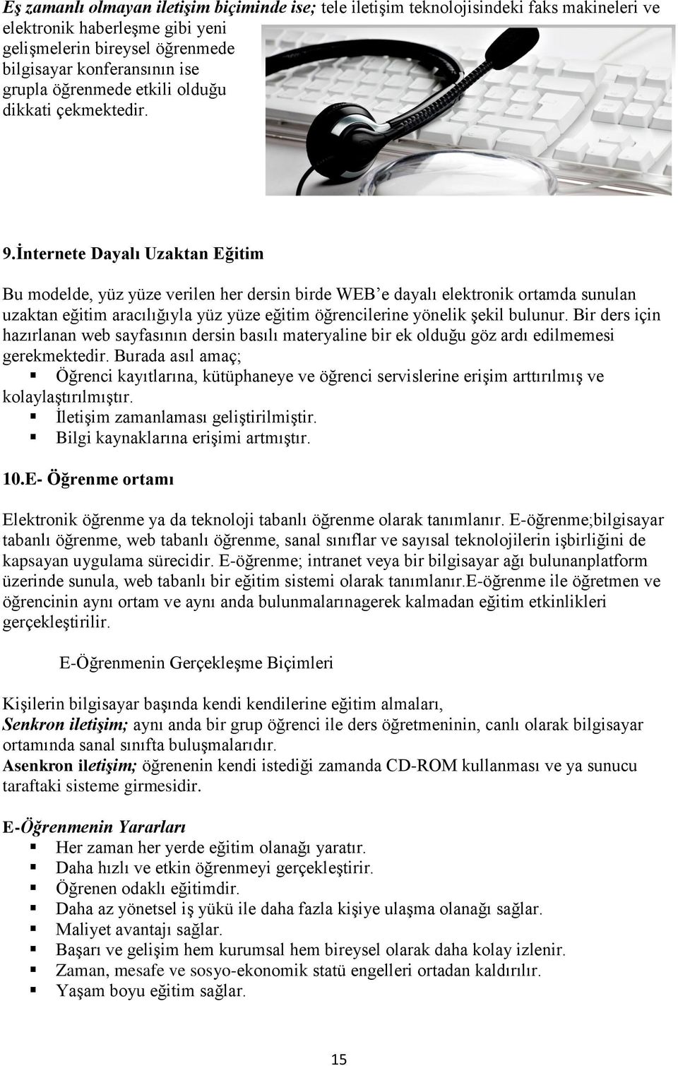 İnternete Dayalı Uzaktan Eğitim Bu modelde, yüz yüze verilen her dersin birde WEB e dayalı elektronik ortamda sunulan uzaktan eğitim aracılığıyla yüz yüze eğitim öğrencilerine yönelik şekil bulunur.