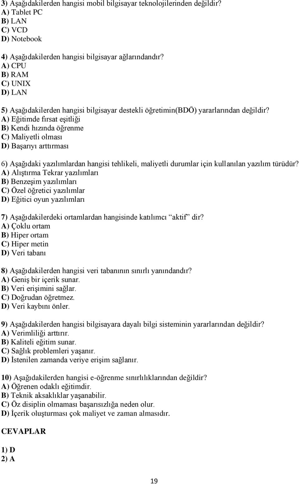 A) Eğitimde fırsat eşitliği B) Kendi hızında öğrenme C) Maliyetli olması D) Başarıyı arttırması 6) Aşağıdaki yazılımlardan hangisi tehlikeli, maliyetli durumlar için kullanılan yazılım türüdür?