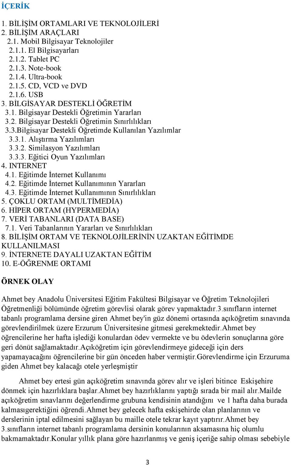 3.1. Alıştırma Yazılımları 3.3.2. Similasyon Yazılımları 3.3.3. Eğitici Oyun Yazılımları 4. INTERNET 4.1. Eğitimde İnternet Kullanımı 4.2. Eğitimde İnternet Kullanımının Yararları 4.3. Eğitimde İnternet Kullanımının Sınırlılıkları 5.