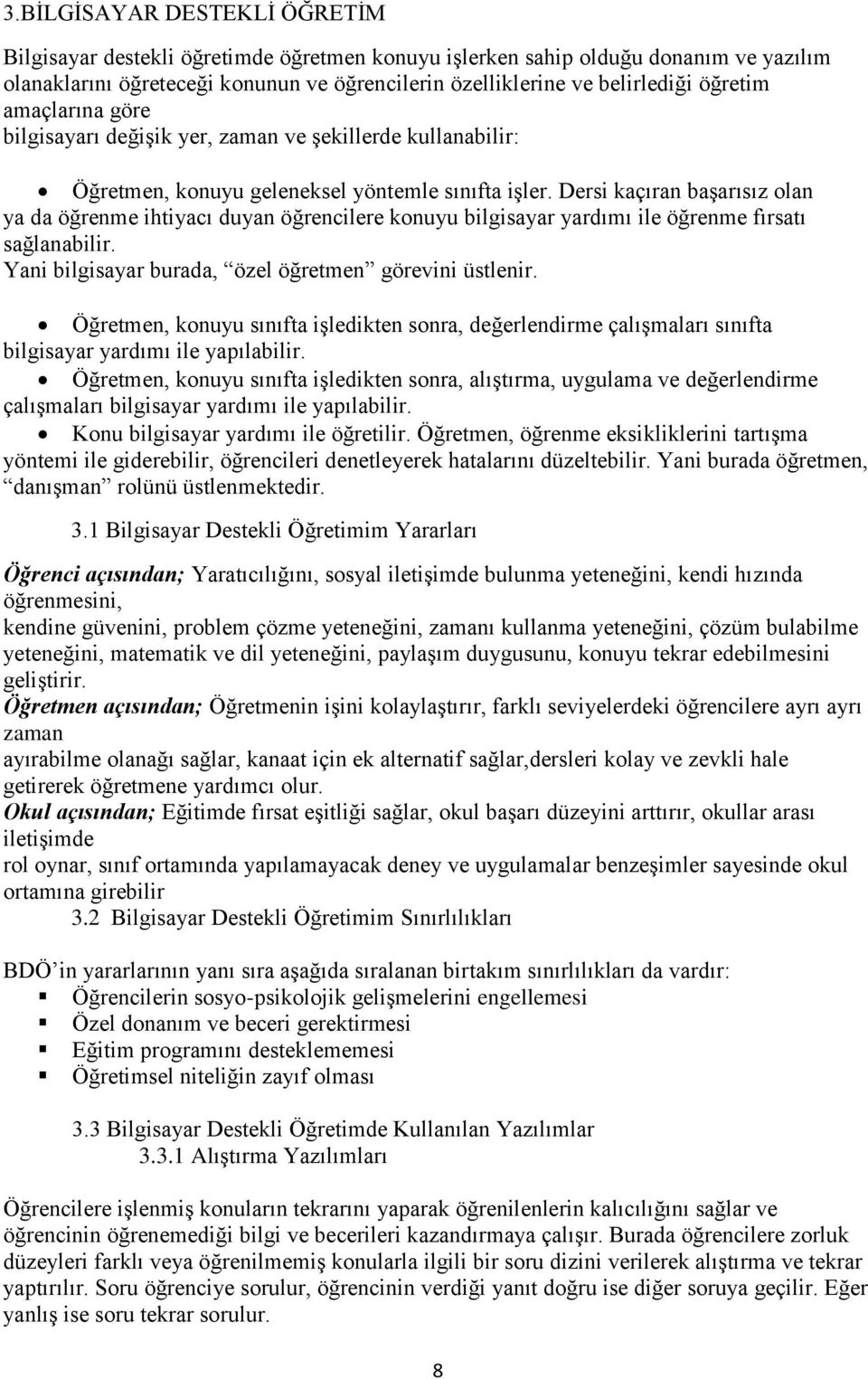 Dersi kaçıran başarısız olan ya da öğrenme ihtiyacı duyan öğrencilere konuyu bilgisayar yardımı ile öğrenme fırsatı sağlanabilir. Yani bilgisayar burada, özel öğretmen görevini üstlenir.