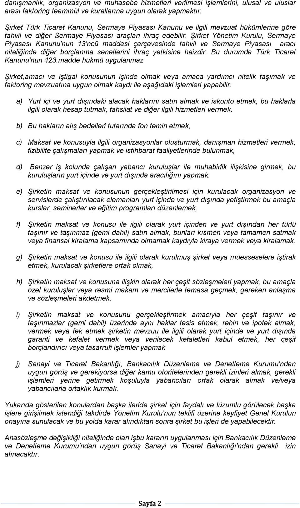 Şirket Yönetim Kurulu, Sermaye Piyasası Kanunu nun 13 ncü maddesi çerçevesinde tahvil ve Sermaye Piyasası aracı niteliğinde diğer borçlanma senetlerini ihraç yetkisine haizdir.