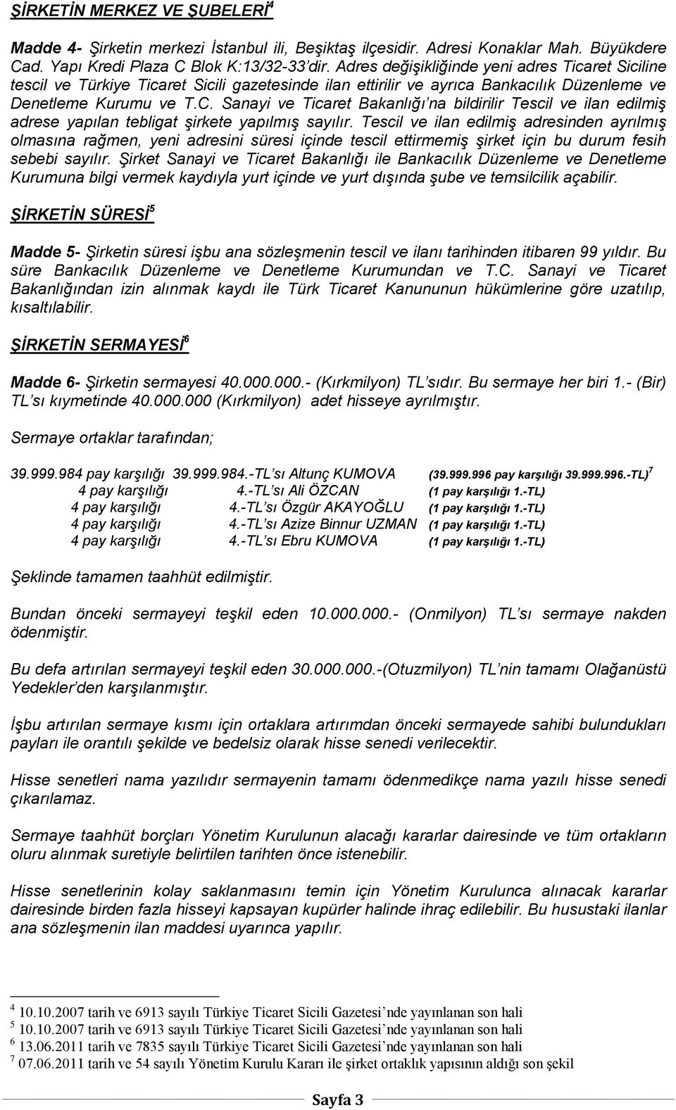 Sanayi ve Ticaret Bakanlığı na bildirilir Tescil ve ilan edilmiş adrese yapılan tebligat şirkete yapılmış sayılır.