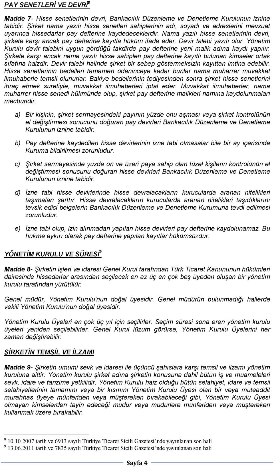 Nama yazılı hisse senetlerinin devri, şirkete karşı ancak pay defterine kayıtla hüküm ifade eder. Devir talebi yazılı olur.