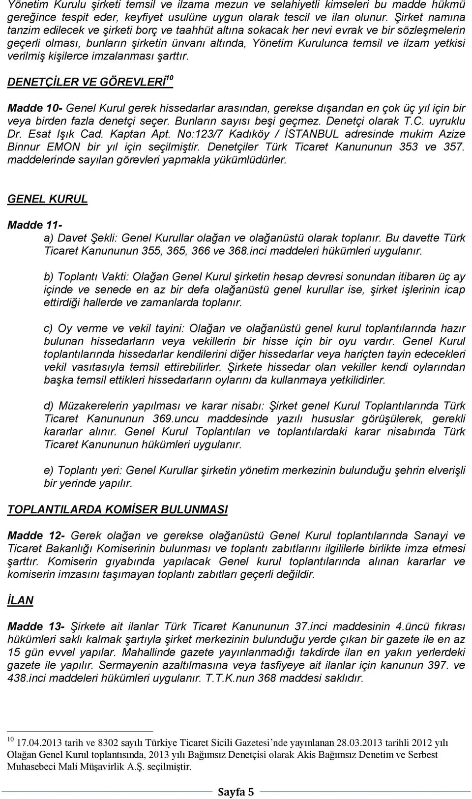 verilmiş kişilerce imzalanması şarttır. DENETÇİLER VE GÖREVLERİ 10 Madde 10- Genel Kurul gerek hissedarlar arasından, gerekse dışarıdan en çok üç yıl için bir veya birden fazla denetçi seçer.