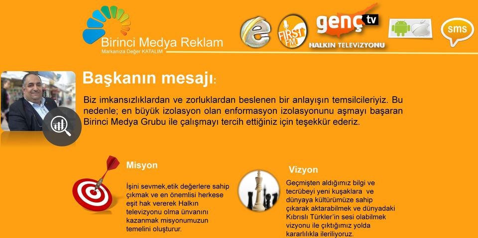 Misyon İşini sevmek,etik değerlere sahip çıkmak ve en önemlisi herkese eşit hak vererek Halkın televizyonu olma ünvanını kazanmak misyonumuzun temelini oluşturur.