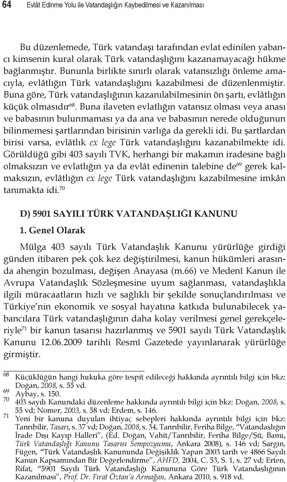 Buna göre, Türk vatandaşlığının kazanılabilmesinin ön şartı, evlâtlığın küçük olmasıdır 68.