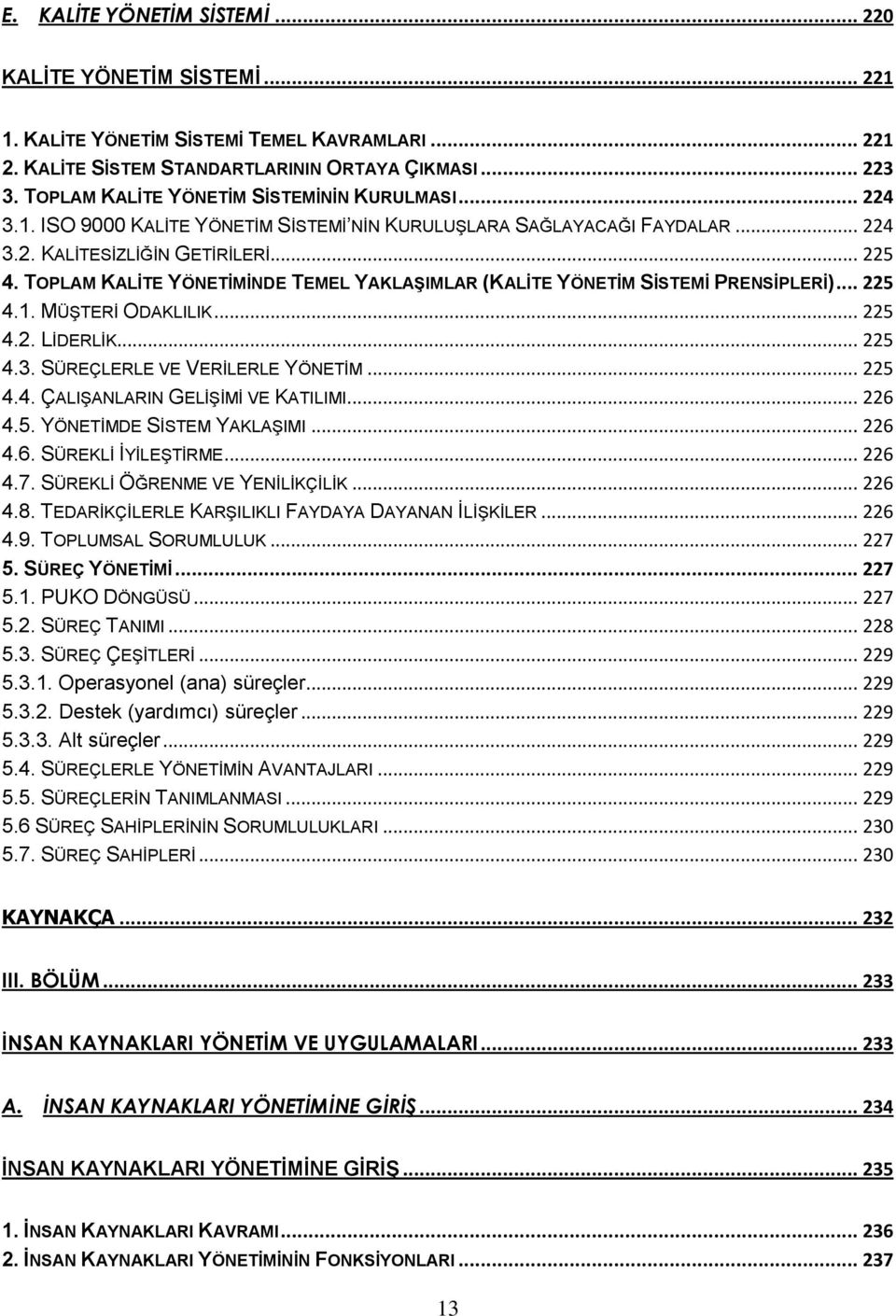 TOPLAM KALİTE YÖNETİMİNDE TEMEL YAKLAŞIMLAR (KALİTE YÖNETİM SİSTEMİ PRENSİPLERİ)... 225 4.1. MÜġTERĠ ODAKLILIK... 225 4.2. LĠDERLĠK... 225 4.3. SÜREÇLERLE VE VERĠLERLE YÖNETĠM... 225 4.4. ÇALIġANLARIN GELĠġĠMĠ VE KATILIMI.