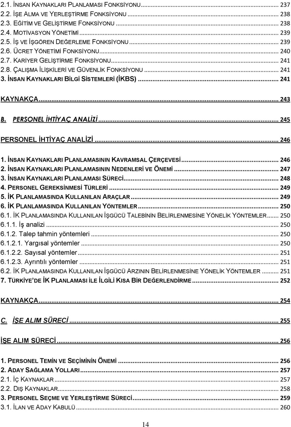 İNSAN KAYNAKLARI BİLGİ SİSTEMLERİ (İKBS)... 241 KAYNAKÇA... 243 B. PERSONEL İHTİYAÇ ANALİZİ... 245 PERSONEL İHTİYAÇ ANALİZİ... 246 1. İNSAN KAYNAKLARI PLANLAMASININ KAVRAMSAL ÇERÇEVESİ... 246 2.