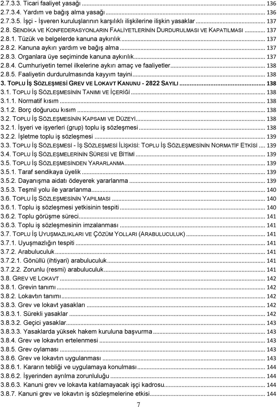 .. 137 2.8.4. Cumhuriyetin temel ilkelerine aykırı amaç ve faaliyetler... 138 2.8.5. Faaliyetin durdurulmasında kayyım tayini... 138 3. TOPLU İŞ SÖZLEŞMESİ GREV VE LOKAVT KANUNU - 2822 SAYILI... 138 3.1. TOPLU Ġġ SÖZLEġMESĠNĠN TANIMI VE ĠÇERĠĞĠ.