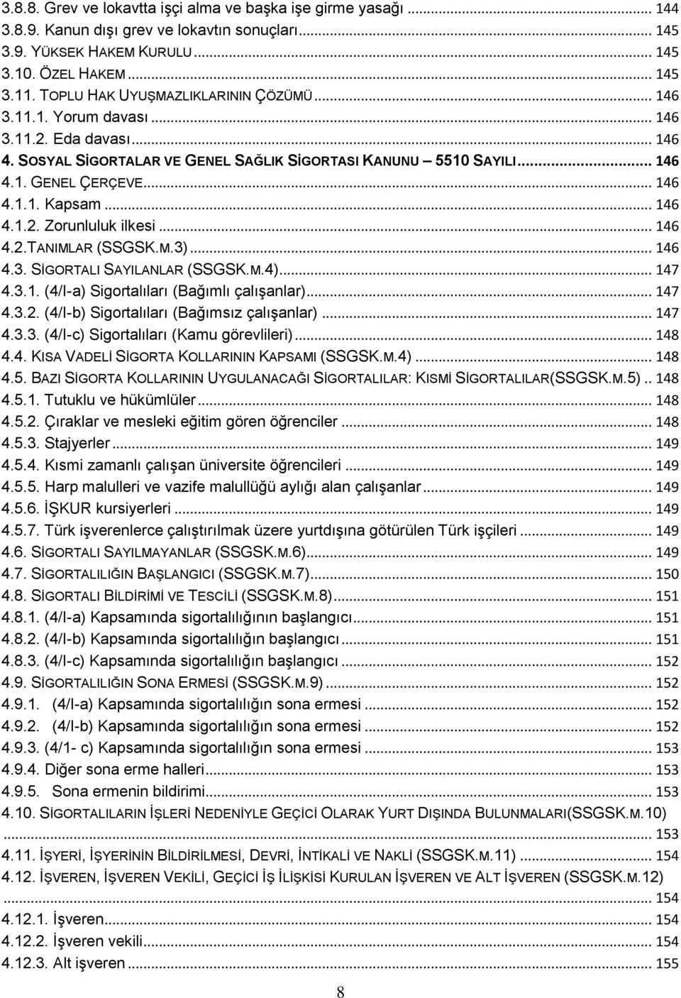 .. 146 4.1.2. Zorunluluk ilkesi... 146 4.2.TANIMLAR (SSGSK.M.3)... 146 4.3. SĠGORTALI SAYILANLAR (SSGSK.M.4)... 147 4.3.1. (4/I-a) Sigortalıları (Bağımlı çalıģanlar)... 147 4.3.2. (4/I-b) Sigortalıları (Bağımsız çalıģanlar).