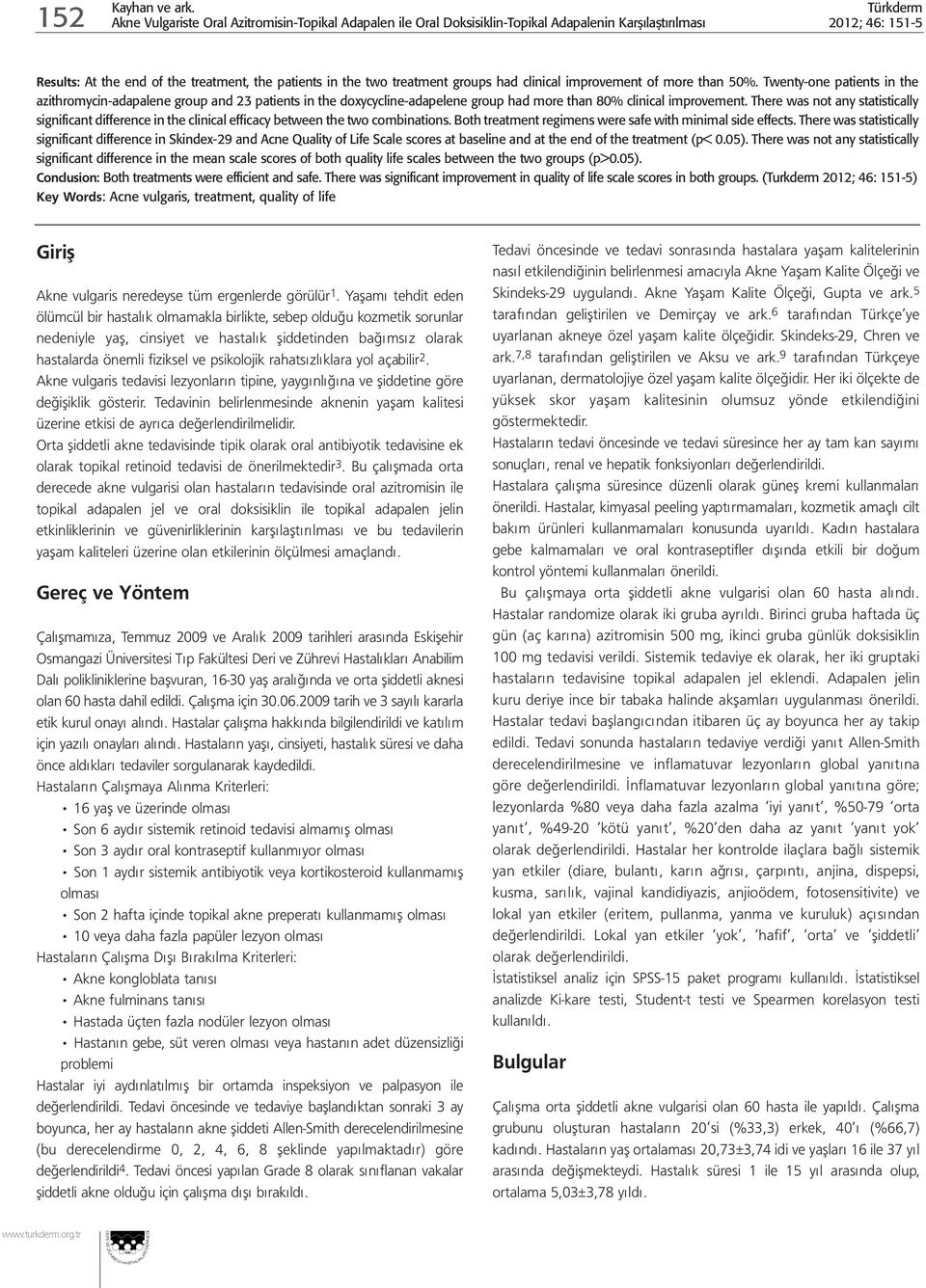 Twenty-one patients in the azithromycin-adapalene group and 23 patients in the doxycycline-adapelene group had more than 80% clinical improvement.