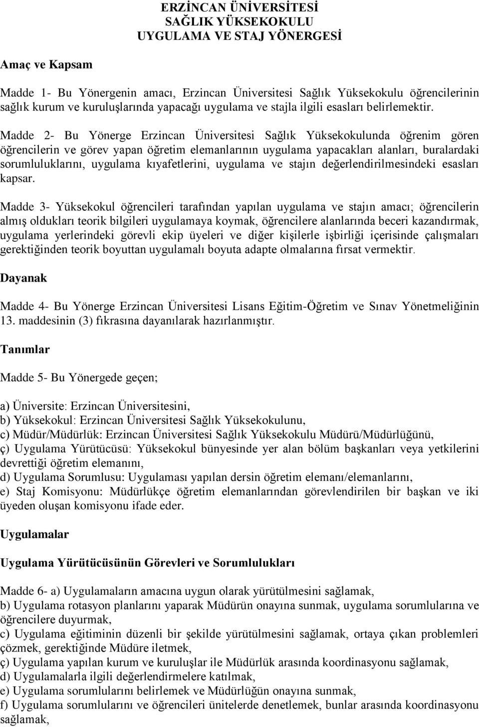 Madde 2- Bu Yönerge Erzincan Üniversitesi Sağlık Yüksekokulunda öğrenim gören öğrencilerin ve görev yapan öğretim elemanlarının uygulama yapacakları alanları, buralardaki sorumluluklarını, uygulama