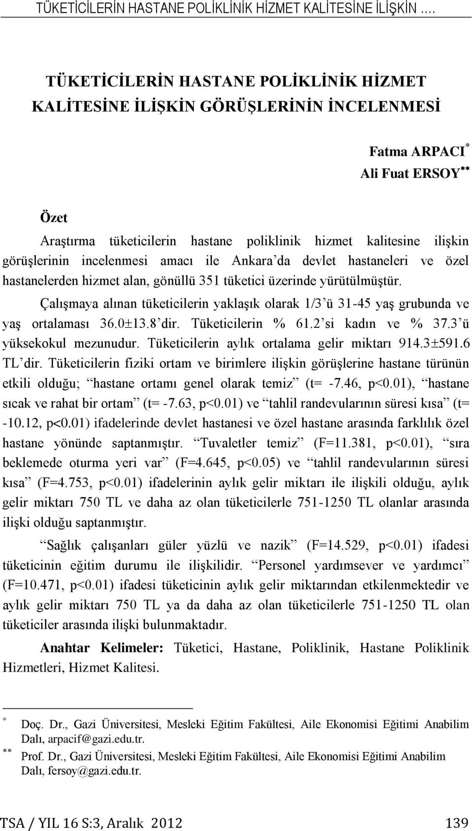 görüşlerinin incelenmesi amacı ile Ankara da devlet hastaneleri ve özel hastanelerden hizmet alan, gönüllü 351 tüketici üzerinde yürütülmüştür.